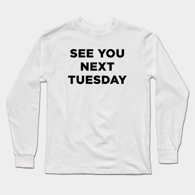 See you next tuesday Long Sleeve T-Shirt by liviala